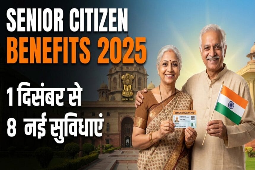Senior Citizen के लिए खुशखबरी: 1 दिसंबर से मिलेंगी 8 नई सुविधाएं | Senior Citizen Benefits 2025 बुजुर्गों